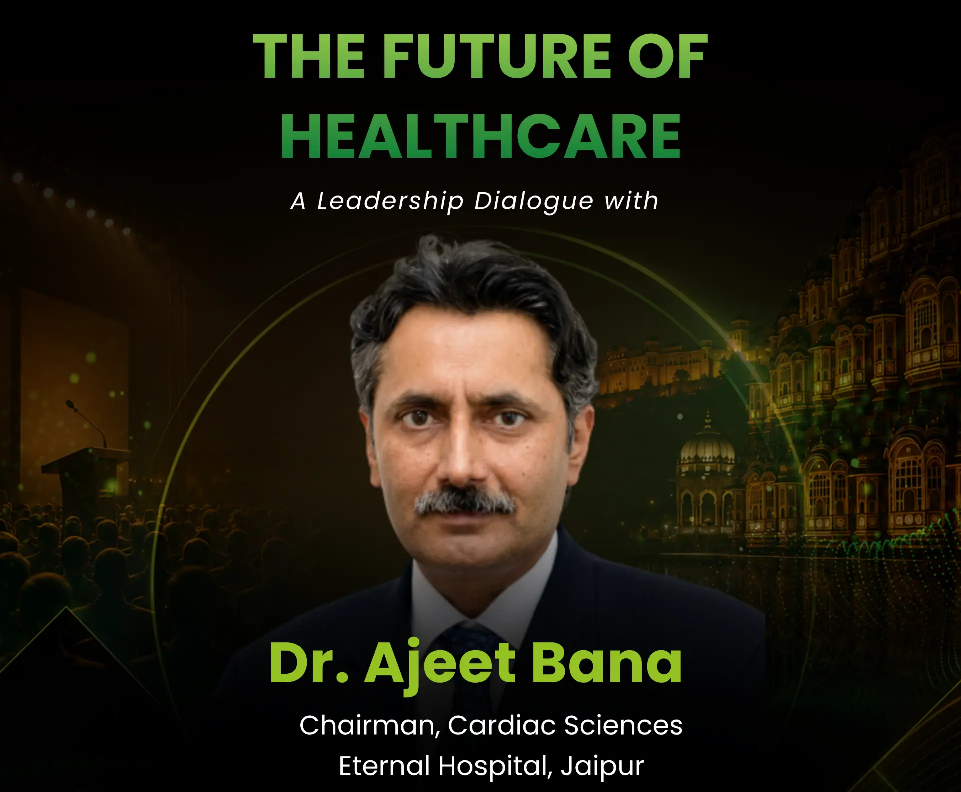 The Future of Healthcare — a leadership dialogue with Dr. Ajeet Bana, Chairman, Cardiac Sciences, Eternal Hospital, Jaipur